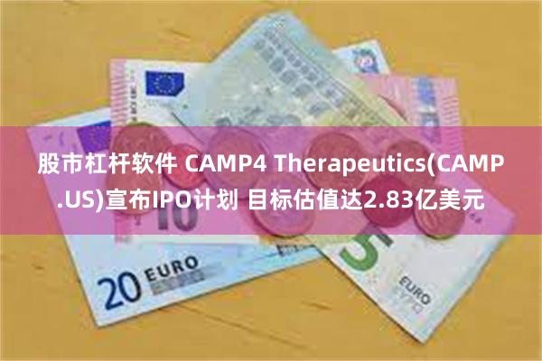 股市杠杆软件 CAMP4 Therapeutics(CAMP.US)宣布IPO计划 目标估值达2.83亿美元