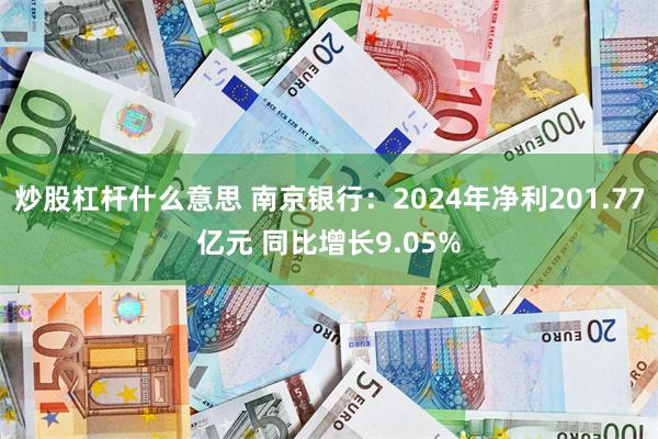 炒股杠杆什么意思 南京银行：2024年净利201.77亿元 同比增长9.05%